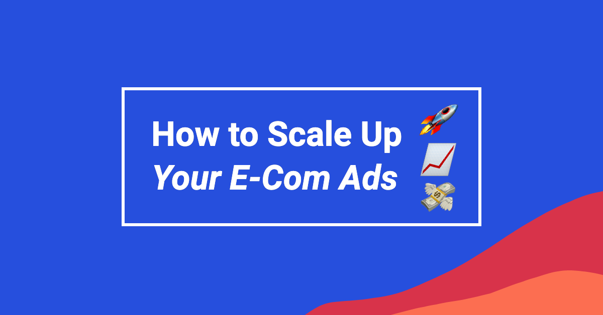How To Create And Scale Winning Facebook Ads for Your E-Com Business
